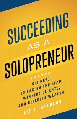 Succeeding as a Solopreneur by Steblay, Liz J.