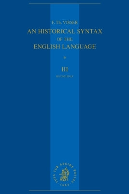 An Historical Syntax of the English Language: Volume III, Second Half: Syntactical Units with Two and More Verbs by Visser, F. Th