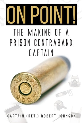 On Point!: The Making of a Prison Contraband Captain by Johnson, Captain (ret ). Robert