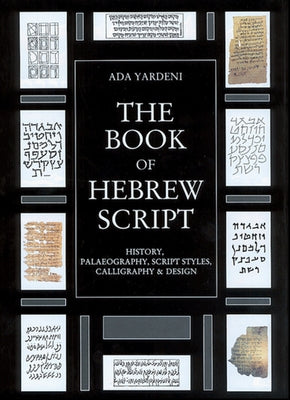 The Book of Hebrew Script: History, Paleaography, Script Styles, Calligraphy & Design by Yardeni