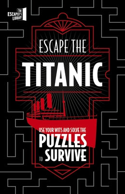Escape the Titanic: Use Your Wits and Solve the Puzzles to Survive by Joel Jessup