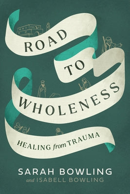 Road to Wholeness: Healing from Trauma by Bowling, Sarah