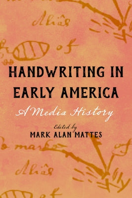 Handwriting in Early America: A Media History by Mattes, Mark Alan