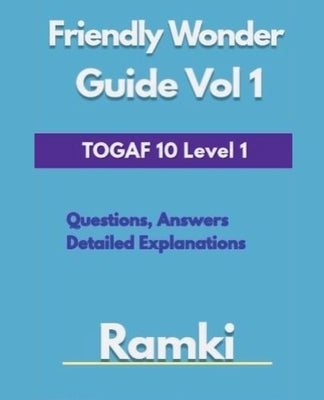 TOGAF 10 Level 1 Friendly Wonder Guide Volume 1 by Ramki