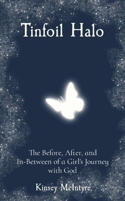 Tinfoil Halo: The Before, After, and In-Between of a Girl's Journey with God by McIntyre, Kinsey