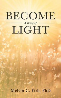 Become A Being Of Light by Fish, Melvin C.