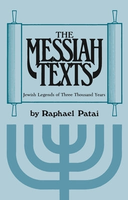 Messiah Texts: Jewish Legends of Three Thousand Years by Patai, Raphael