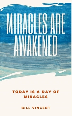 Miracles Are Awakened: Today is a Day of Miracles by Vincent, Bill