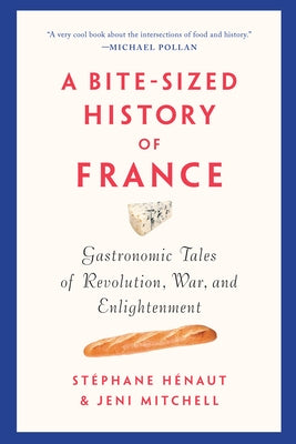 A Bite-Sized History of France: Gastronomic Tales of Revolution, War, and Enlightenment by H&#195;&#169;naut, St&#195;&#169;phane