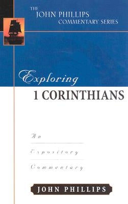 Exploring 1 Corinthians: An Expository Commentary by Phillips, John