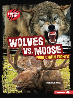 Wolves vs. Moose: Food Chain Fights by Hubbard, Ben