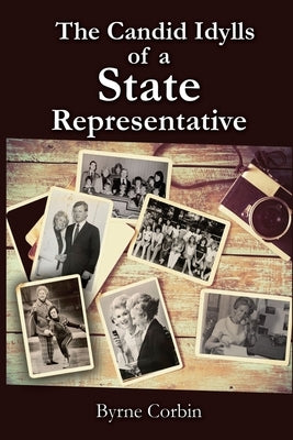 The Candid Idylls of a State Representative by Corbin, Byrne