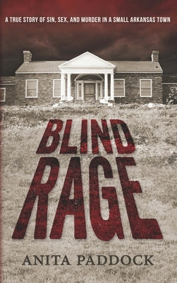 Blind Rage: A True Story of Sin, Sex, and Murder in a Small Arkansas Town by Paddock, Anita