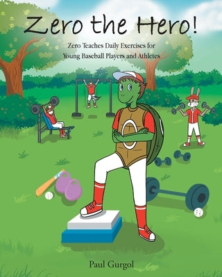 Zero the Hero!: Zero Teaches Daily Exercises for Young Baseball Players and Athletes by Gurgol, Paul