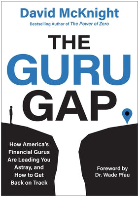 The Guru Gap: How America's Financial Gurus Are Leading You Astray, and How to Get Back on Track by McKnight, David