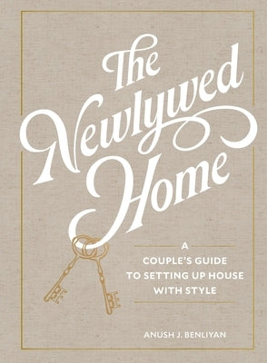 The Newlywed Home: A Couple's Guide to Setting Up House with Style by Benliyan, Anush