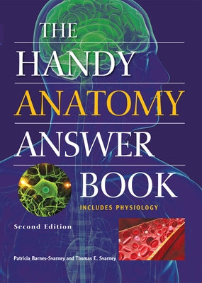 The Handy Anatomy Answer Book by Barnes-Svarney, Patricia