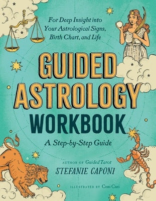 Guided Astrology Workbook: A Step-By-Step Guide for Deep Insight Into Your Astrological Signs, Birth Chart, and Life by Caponi, Stefanie