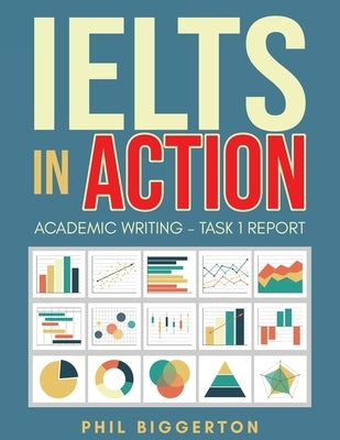 IELTS in Action: Academic Writing - Task 1 report by Biggerton, Phil