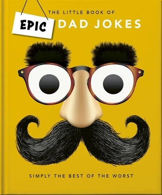 The Little Book of Epic Dad Jokes: The Worse They Are, the Better They Are by Oh