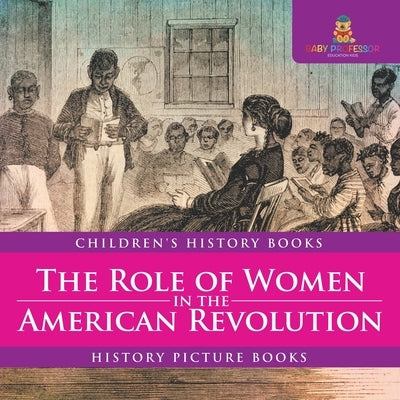 The Role of Women in the American Revolution - History Picture Books Children's History Books by Baby Professor