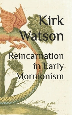 Reincarnation in Early Mormonism by Watson, Kirk