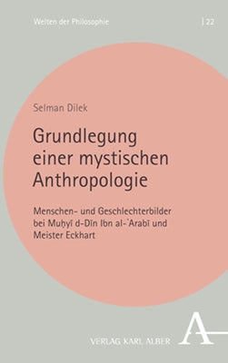 Grundlegung Einer Mystischen Anthropologie: Menschen- Und Geschlechterbilder Bei Muhyi D-Din Ibn Al-'Arabi Und Meister Eckhart by Dilek, Selman