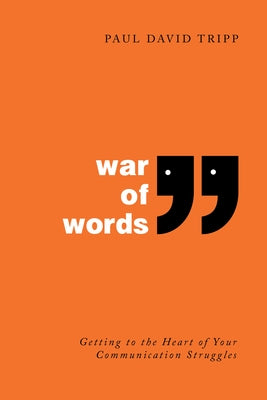 War of Words: Getting to the Heart of Your Communication Struggles by Tripp, Paul David