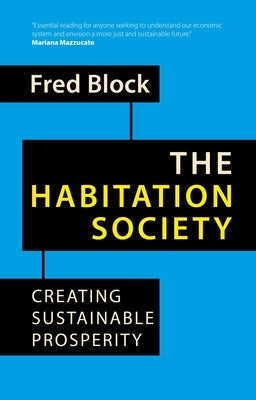 The Habitation Society: Creating Sustainable Prosperity by Block, Fred