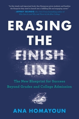 Erasing the Finish Line: The New Blueprint for Success Beyond Grades and College Admission by Homayoun, Ana