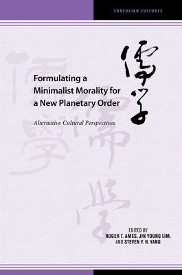 Formulating a Minimalist Morality for a New Planetary Order: Alternative Cultural Perspectives by Lim, Jin Young