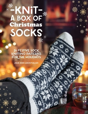 Knit a Box of Christmas Socks: 24 Festive Sock Knitting Patterns for the Holidays by Lebouthillier, Julie Ann