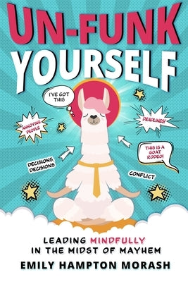 Un-Funk Yourself: Leading Mindfully in the Midst of Mayhem by Hampton Morash, Emily