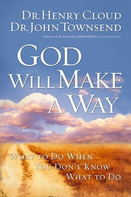 God Will Make a Way: What to Do When You Don't Know What to Do by Cloud, Henry