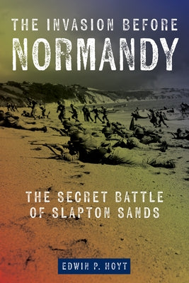 The Invasion Before Normandy: The Secret Battle of Slapton Sands by Hoyt, Edwin P.