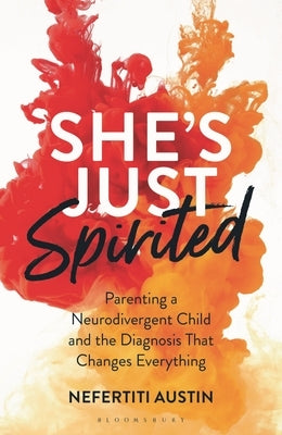 She's Just Spirited: Parenting a Neurodivergent Child and the Diagnosis That Changes Everything by Austin, Nefertiti