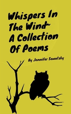 Whispers In The Wind A Collection Of Poems by Sawatzky, Jennifer