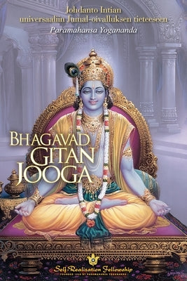 Bhagavad Gitan jooga (The Yoga of the Bhagavad Gita Finnish): Johdanto Intian universaaliin Jumal-oivalluksen tieteeseen by Yogananda, Paramahansa