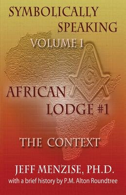 Symbolically Speaking Vol 1.: African Lodge #1, The Context by Menzise, Jeff