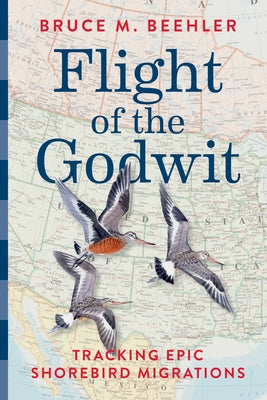 Flight of the Godwit: Tracking Epic Shorebird Migrations by Beehler, Bruce M.