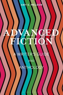 Advanced Fiction: A Writer's Guide and Anthology by Weldon, Amy E.