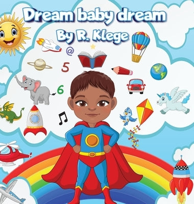 Dream Baby Dream: A Mantra of Possibilities Awaiting Little Ones by Klege, R.