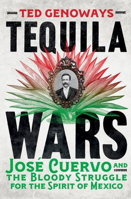 Tequila Wars: José Cuervo and the Bloody Struggle for the Spirit of Mexico by Genoways, Ted