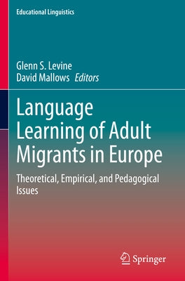 Language Learning of Adult Migrants in Europe: Theoretical, Empirical, and Pedagogical Issues by Levine, Glenn S.