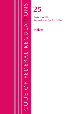 Code of Federal Regulations, Title 25 Indians 1-299, Revised as of April 1, 2020 by Office of the Federal Register (U S )