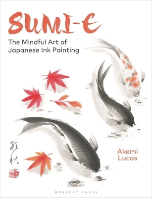 Sumi-E: The Mindful Art of Japanese Ink Painting by Lucas, Akemi