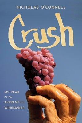Crush: My Year as an Apprentice Winemaker by O'Connell, Nicholas