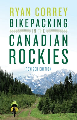 Bikepacking in the Canadian Rockies -- Revised Edition by Correy, Ryan