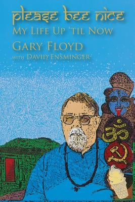 Please Bee Nice: My Life Up 'Til Now: A Gary Floyd Memoir by Ensminger, David A.