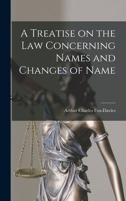 A Treatise on the Law Concerning Names and Changes of Name by Charles, Fox-Davies Arthur